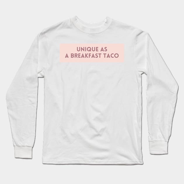 Unique as a breakfast taco - Food Quotes Long Sleeve T-Shirt by BloomingDiaries